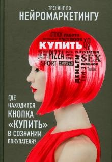 Книга Ренвуазе П., Морен К. Тренинг по нейромаркетингу. Где находится кнопка "Купить" в сознании вашего покупателя?